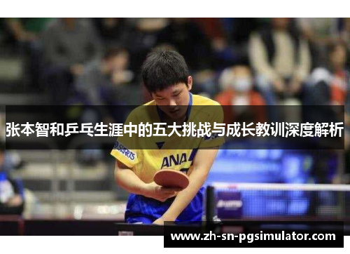 张本智和乒乓生涯中的五大挑战与成长教训深度解析