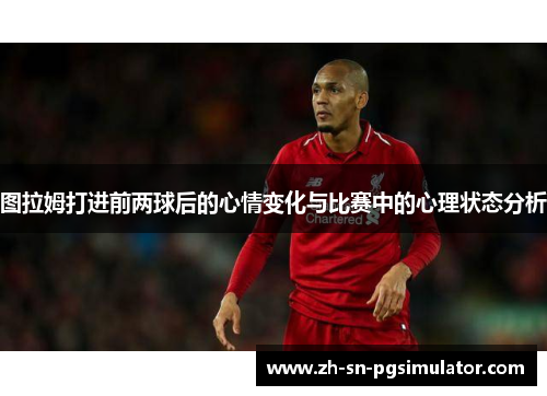 图拉姆打进前两球后的心情变化与比赛中的心理状态分析