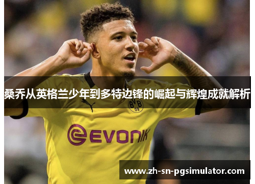 桑乔从英格兰少年到多特边锋的崛起与辉煌成就解析