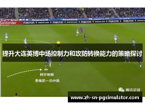 提升大连英博中场控制力和攻防转换能力的策略探讨