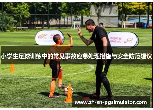 小学生足球训练中的常见事故应急处理措施与安全防范建议