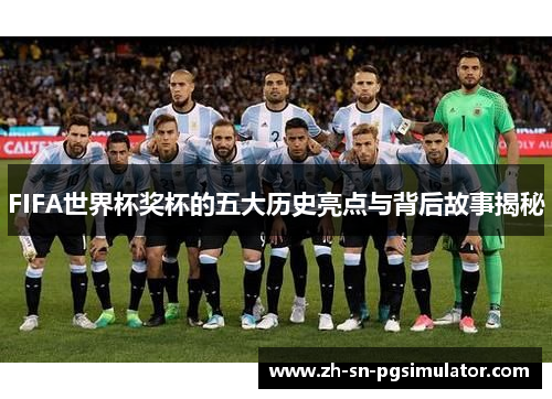 FIFA世界杯奖杯的五大历史亮点与背后故事揭秘