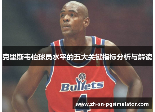 克里斯韦伯球员水平的五大关键指标分析与解读