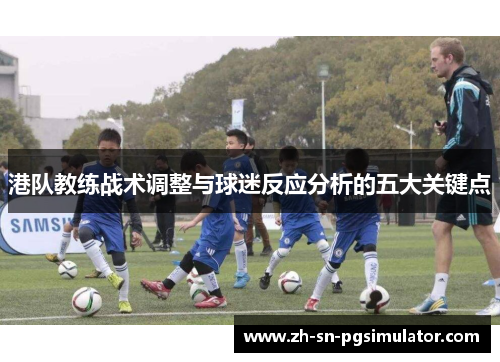 港队教练战术调整与球迷反应分析的五大关键点