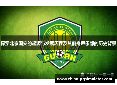 探索北京国安的起源与发展历程及其前身俱乐部的历史背景