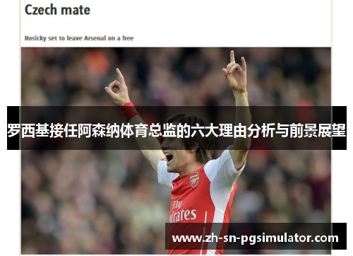 罗西基接任阿森纳体育总监的六大理由分析与前景展望