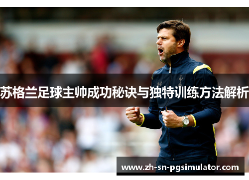 苏格兰足球主帅成功秘诀与独特训练方法解析