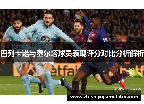 巴列卡诺与塞尔塔球员表现评分对比分析解析