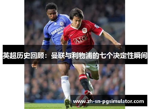英超历史回顾：曼联与利物浦的七个决定性瞬间
