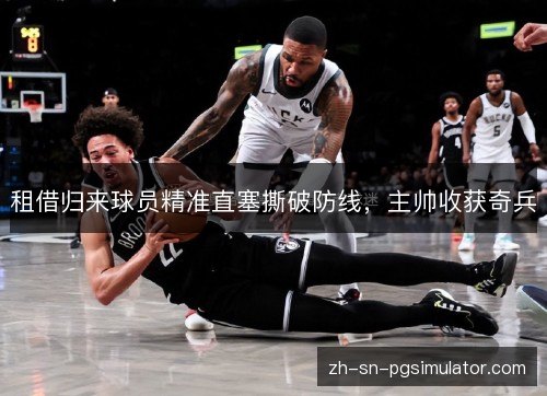 租借归来球员精准直塞撕破防线，主帅收获奇兵